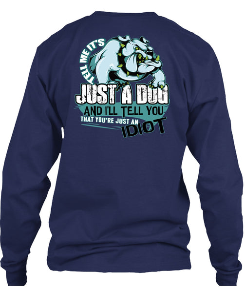 Tell Me It's Just A Dog T Shirt, Just An Idiot T Shirt