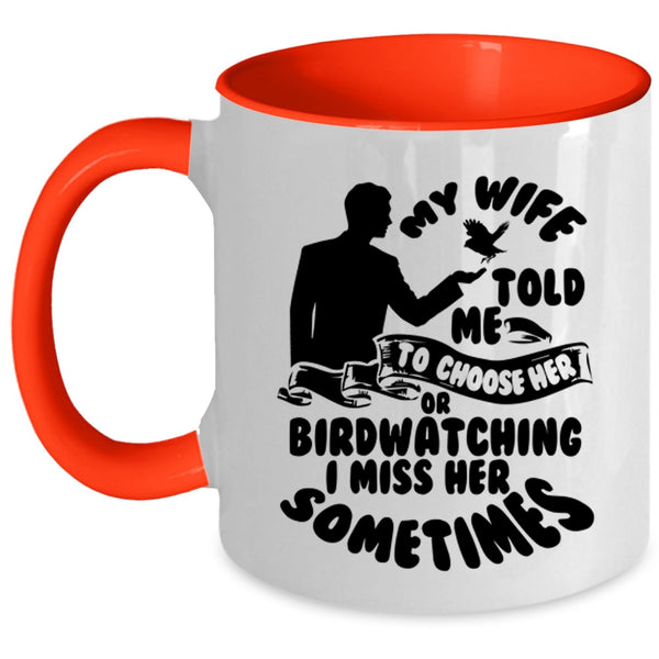Funny Coffee Mug, My Wife Told Me To Choose Her Or Birdwatching Accent Mug