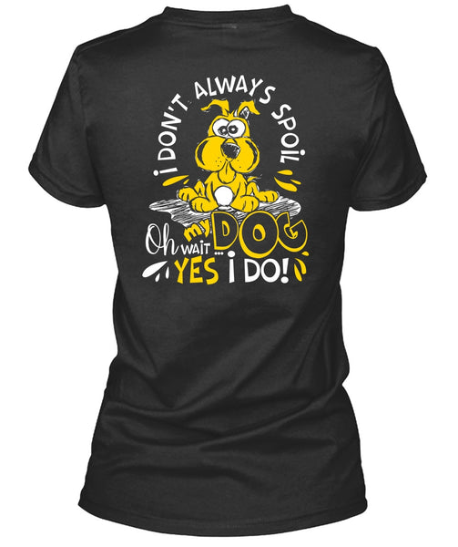 I Don't Always Spoil My Dog T Shirt, My Favorite T Shirt