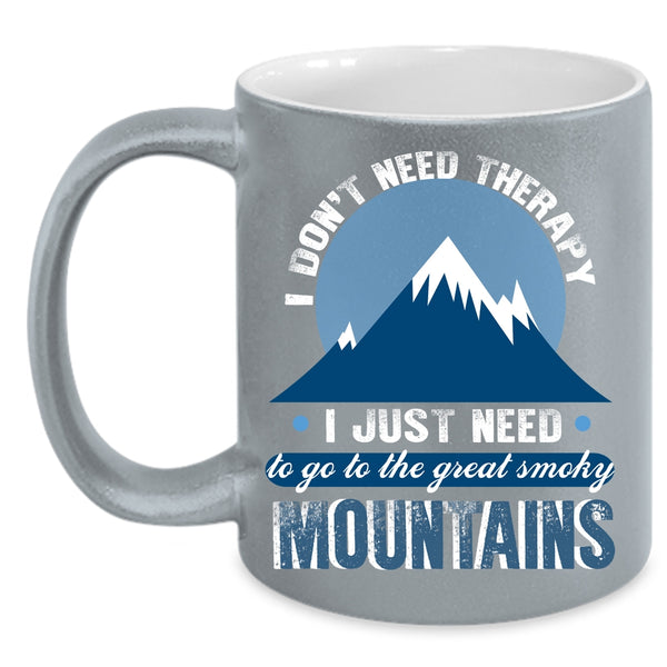 I Just Need To Go To The Smoky Mountains Coffee Mug, Outdoor Coffee Cup