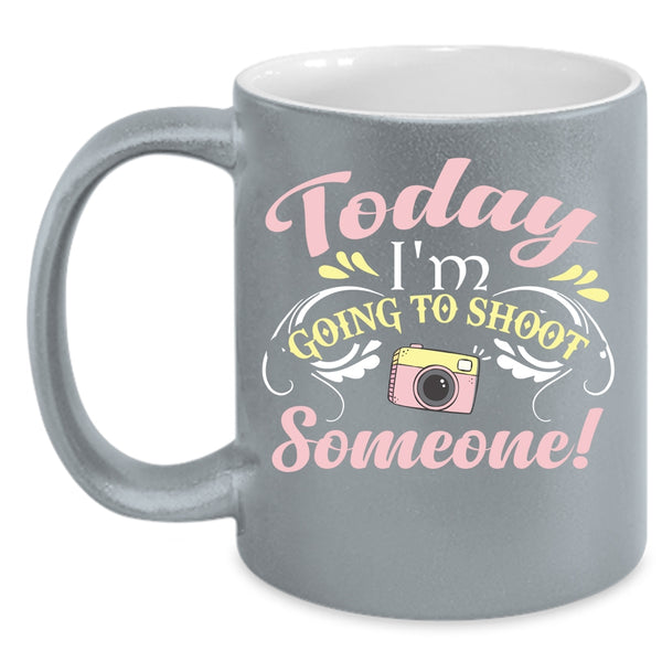 Today I'm Going To Shoot Someone Coffee Mug, Cute Photographer Coffee Cup