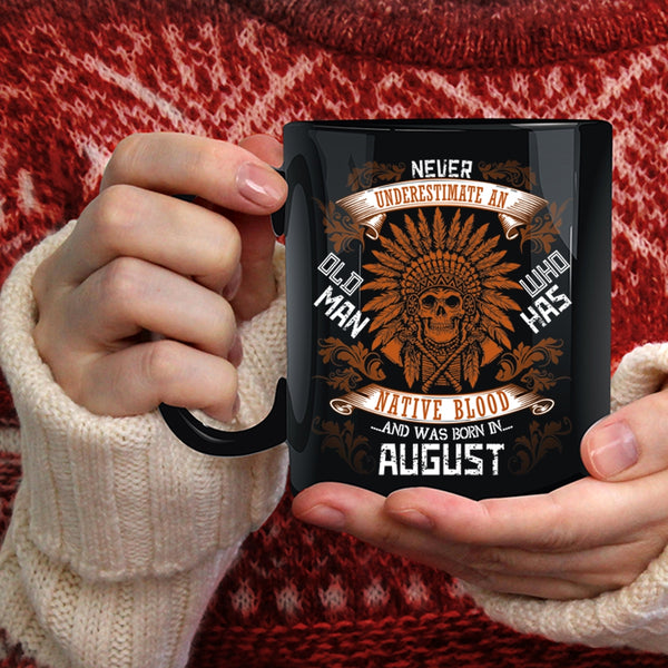 Old Man Has Native Blood Coffee Mug, Born In August Coffee Cup