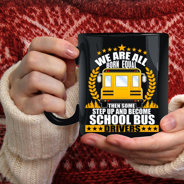 We Are All Born Equal Coffee Mug, Become School Bus Drivers Coffee Cup