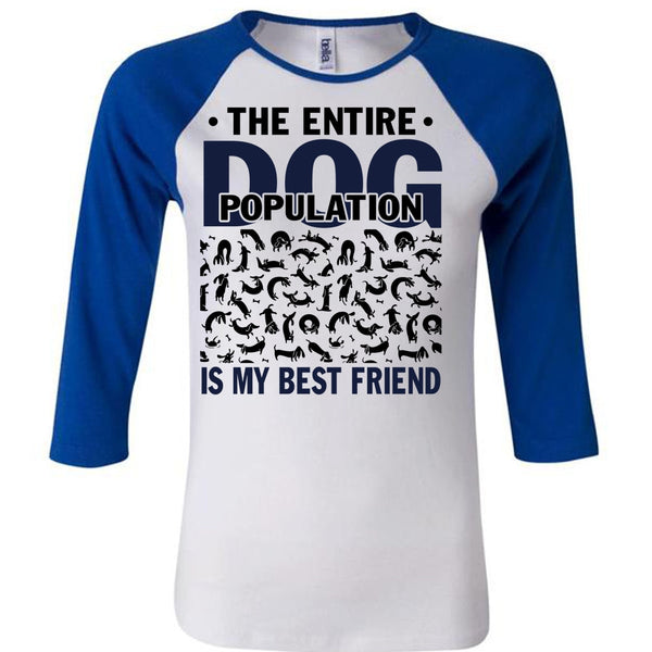The Entire Dog Population Is My Best Friend T Shirt, I Love My Dog T Shirt, Awesome T-Shirts