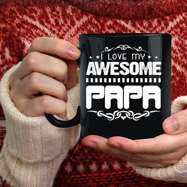 I Love My Awesome Papa Coffee Mug, Awesome Gift For Papa Coffee Cup