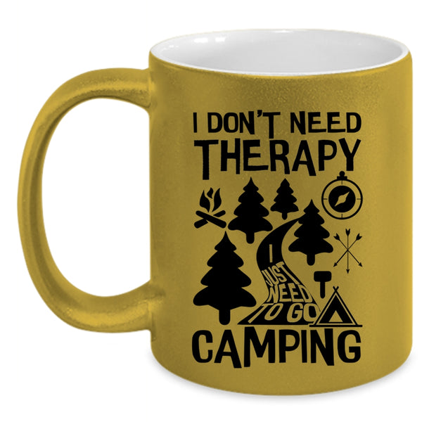 I Just Need To Go Camping Coffee Mug, I Don't Need Therapy Accent Mug