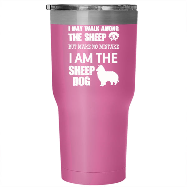I May Walk Among The Sheep Tumbler 30 oz Stainless Steel, I Am The Sheep Dog Travel Mug