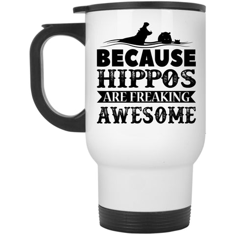 Funny Travel Mug, Because Hippos Are Freaking Awesome Mug
