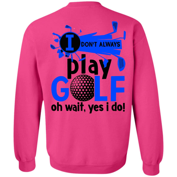 Being A Golfer T Shirt, I Don't Always Play Golf Sweatshirt