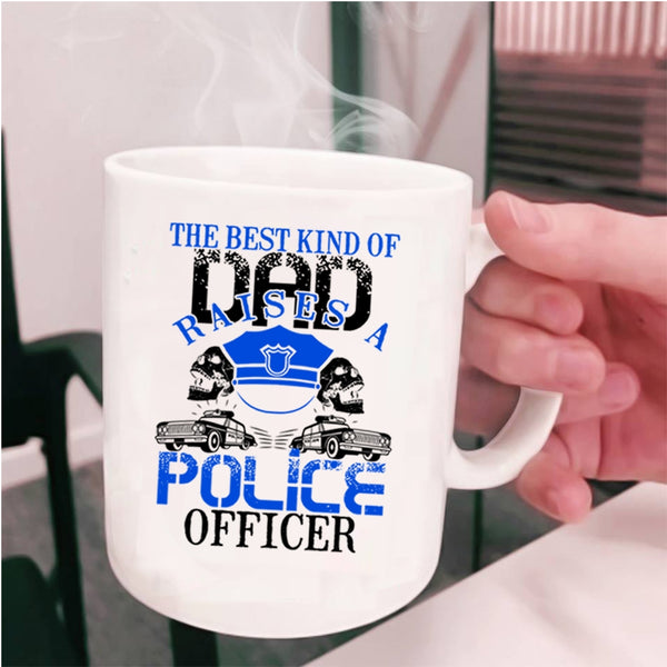 Cool Dad Coffee Mug, The Best Kind Of Dad Raises A Police Officer Cup
