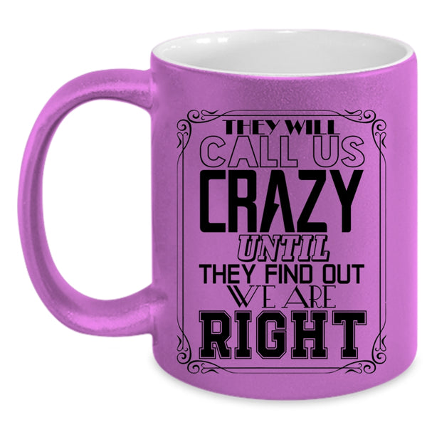 They Find Out We Are Right Coffee Mug, They Will Call Us Crazy Accent Mug