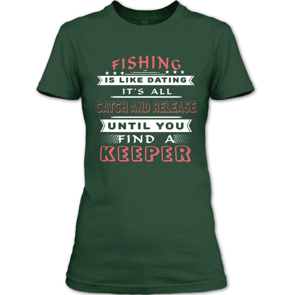 Fishing Is Like Dating T Shirt, It’s All Catch And Release Until You Find A Keeper T Shirt