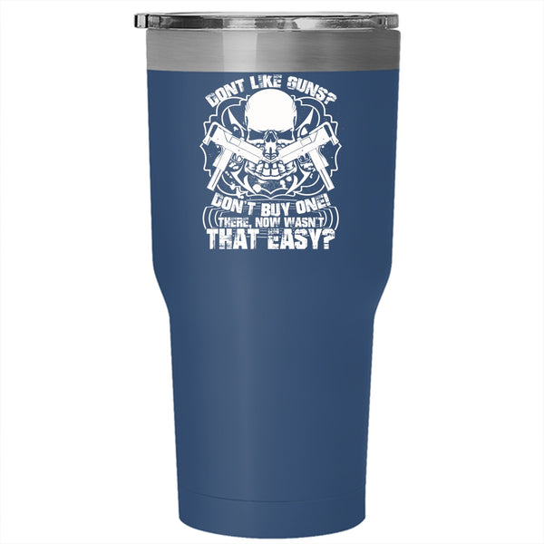 Don't Like Guns Don't Buy One Tumbler 30 oz Stainless Steel, Cool Gunners Travel Mug