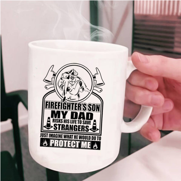 My Dad Would Do To Protect Me Coffee Mug, Firefighter's Son Cup