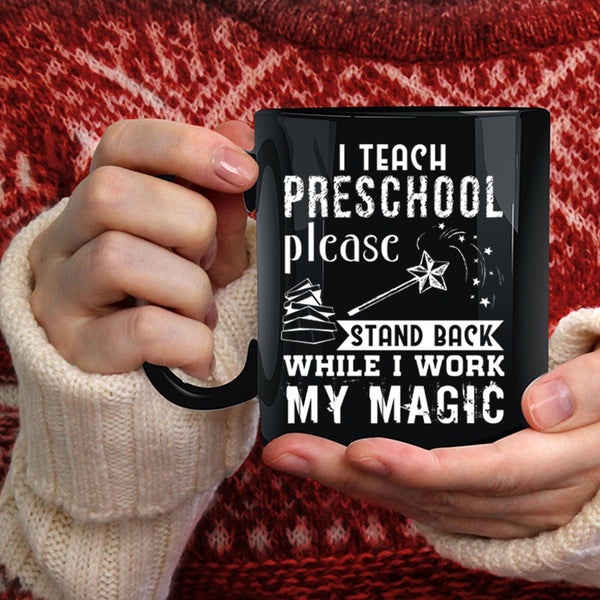 I Teach Preschool Coffee Mug, Stand Back While I Work My Magic Coffee Cup