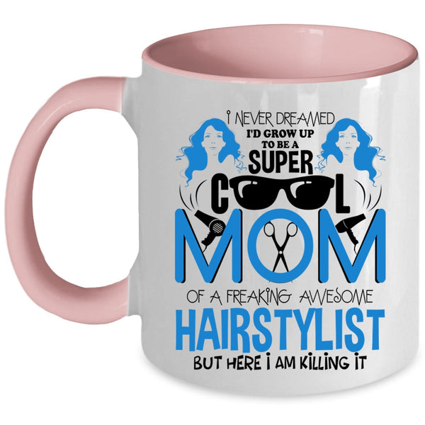 Cool Mom Coffee Mug, I'd Grow Up To Be A Mom Of A Hairstylist Accent Mug