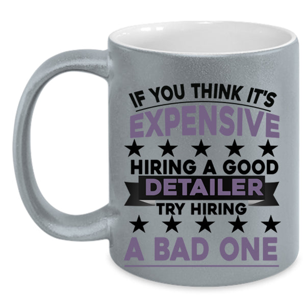 Try Hiring A Bad One Coffee Mug, It's Expensive Hiring A Good Detailer Accent Mug