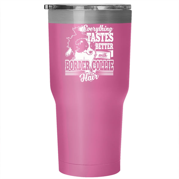 Everthing Tastes Better With Border Collie Hair Tumbler 30 oz Stainless Steel, Cute Border Collie Travel Mug