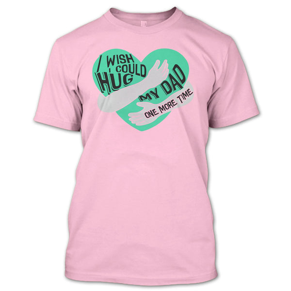I Wish I Could Hug My Dad T Shirt, I Missing My Dad T Shirt
