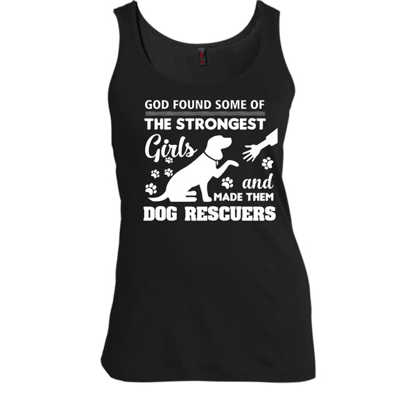 God Found Some Of The Strongest Girl Shirt, And God Made Them Dog Rescuers Shirt