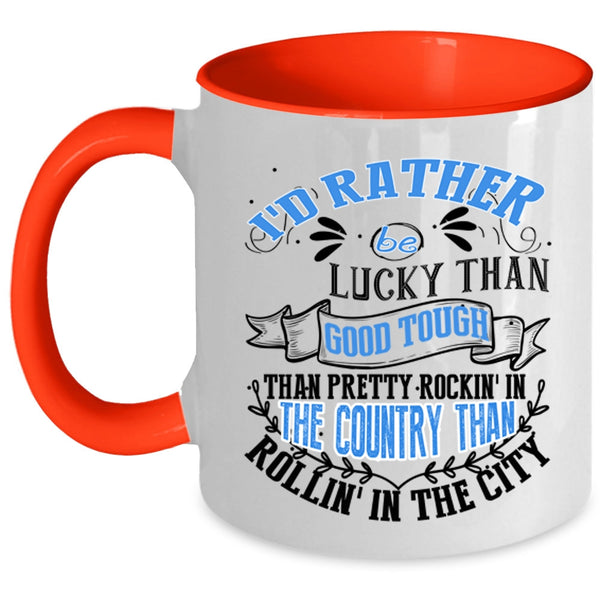 Pretty Rocking In The Country Coffee Mug, I'd Rather Be Lucky Than Good Tough Accent Mug