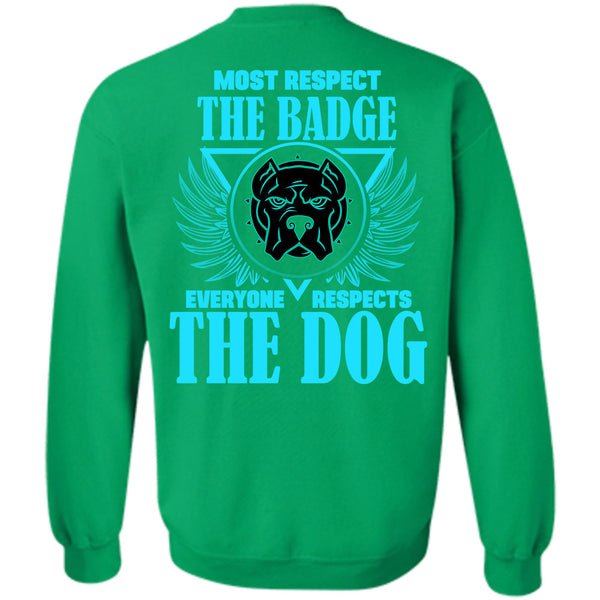 Everyone Respects The Dog T Shirt, Most Respect The Badge Sweatshirt
