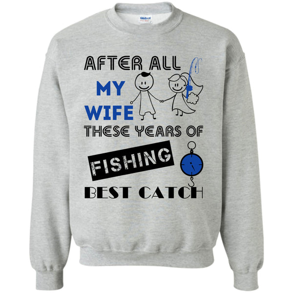 Coolest Fisherman T Shirt, After All My Wife These Years Of Fishing Best Catch Sweatshirt