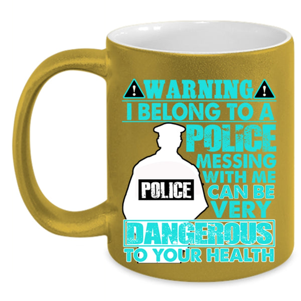 Don't Mess With Me Coffee Mug, I Belong To A Police Accent Mug