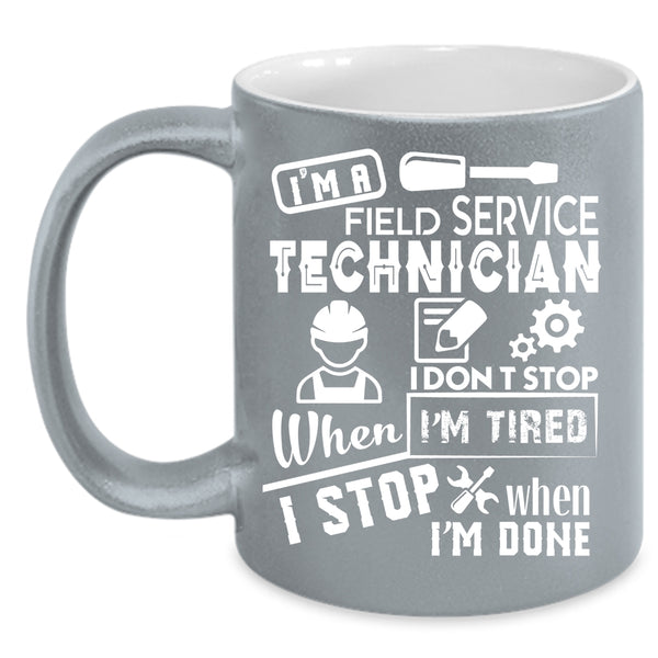 I'm A Field Service Technician Coffee Mug, I Don't Stop When I'm Tired Coffee Cup