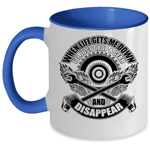 I'll Just Drop A Gear And Disappear Coffee Mug, When Life Gets Me Down Accent Mug