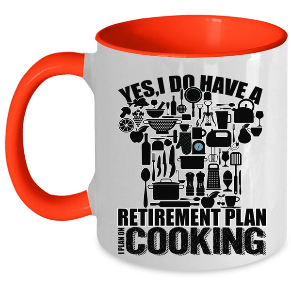 I Plan On Cooking Coffee Mug, I Do Have A Retirement Plan Accent Mug