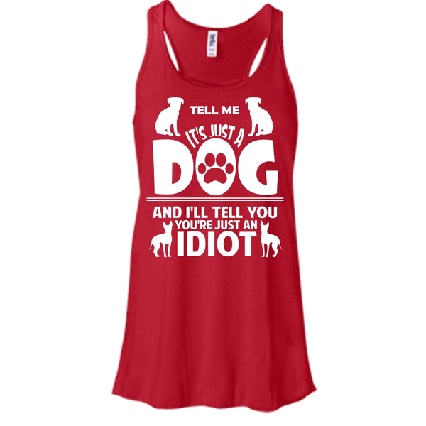 Tell Me It's Just A Dog Shirt, I'll Tell You You're Just An Idiot Shirt