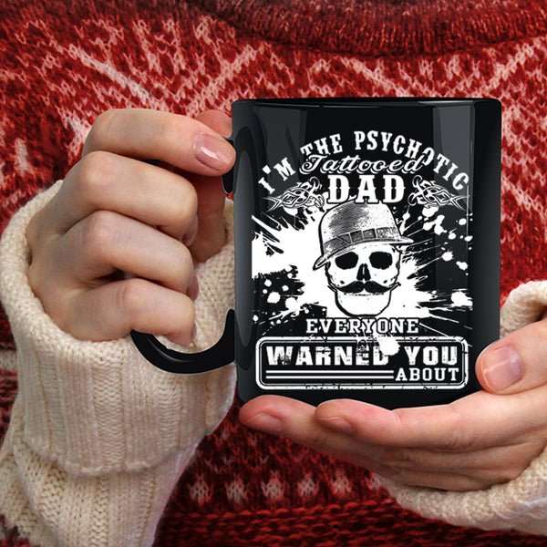 I'm The Psychotic Tattooed Dad Coffee Mug, Cool Daddy Coffee Cup