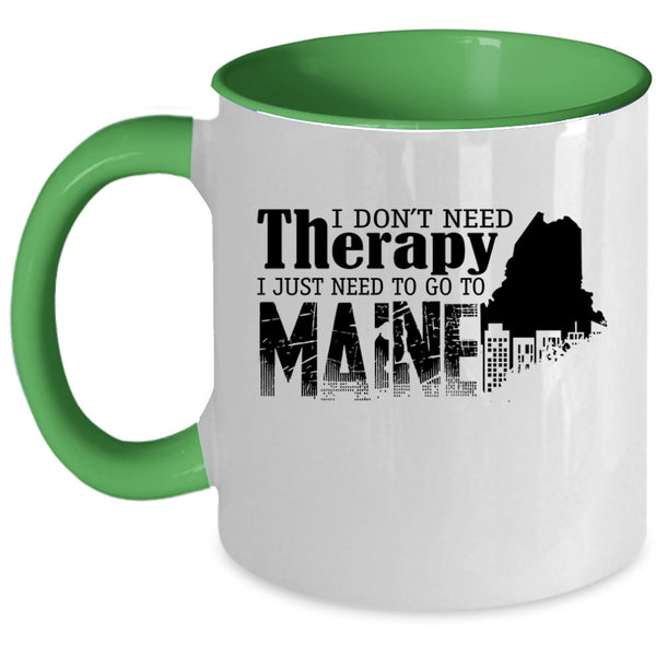 I Just Need To Go To Maine Coffee Mug, I Don't Need Therapy Accent Mug