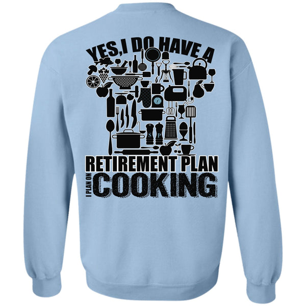 I Love Cooking T Shirt, I Do Have A Retirement Plan Sweatshirt