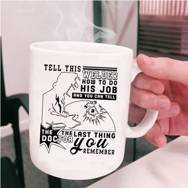 Funny Welder Coffee Mug, Tell This Welder How To Do His Job Cup