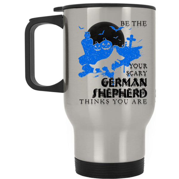 Cute Dog Travel Mug, Be The Your Scary German Shepherd Mug