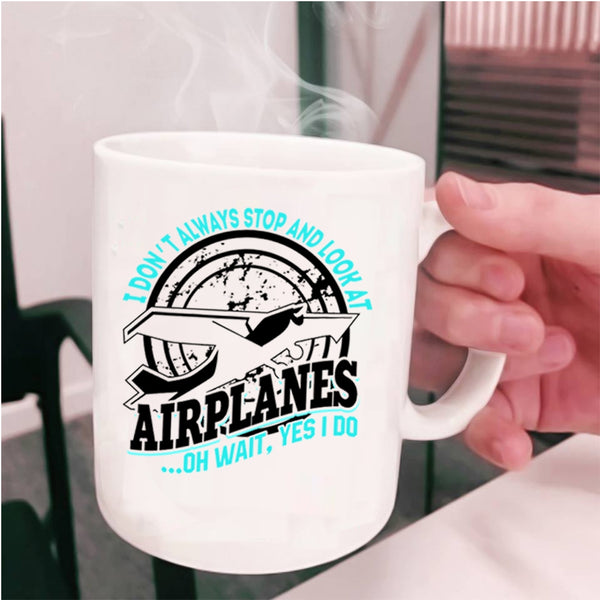 Cool Airplane Coffee Mug, I Don't Always Stop And Look At Airplanes Cup