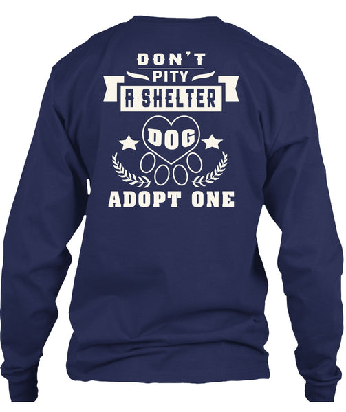 Don't Pity A Shelter Dog Adopt One T Shirt, I Love Dogs T Shirt