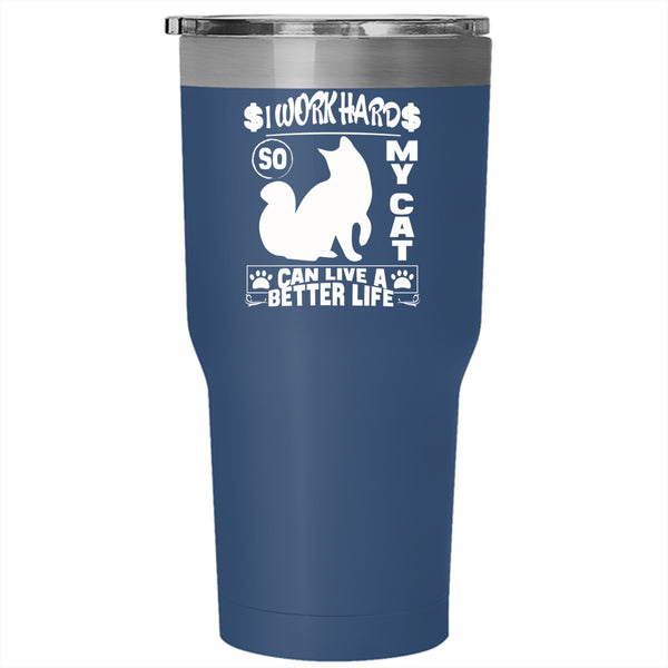 I Work Hard So My Cat Can Live A Better Life Tumbler 30 oz Stainless Steel, Cute Travel Mug