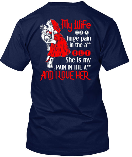 My Wife Is A Huge Pain T Shirt, I Love Her T Shirt