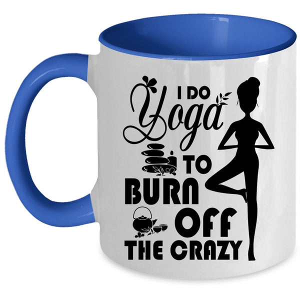 I Love Doing Yoga Coffee Mug, I Do Yoga To Burn Off The Crazy Accent Mug