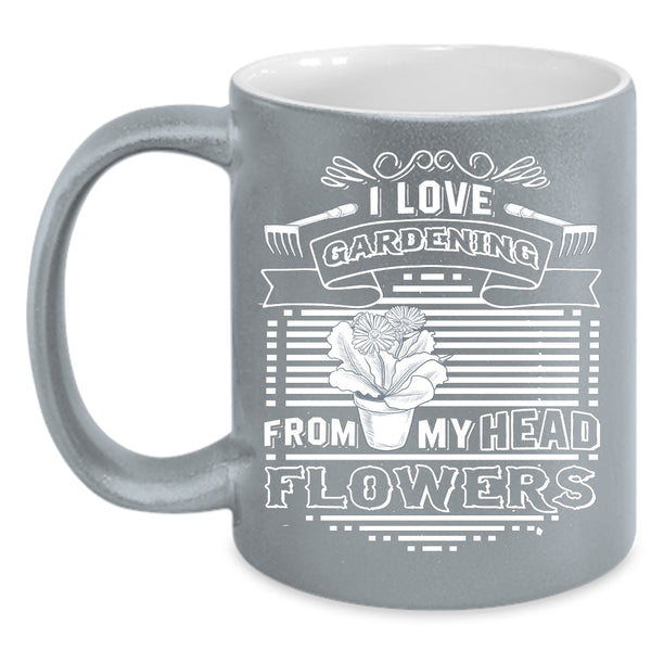 I Love Gardening From My Head Flowers Coffee Mug, Cute Gardener Coffee Cup