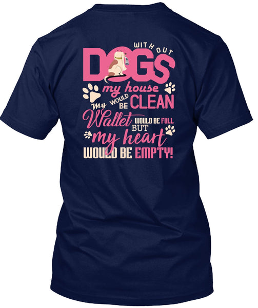 With Out Dogs My House T Shirt, My Heart Would Be Empty T Shirt