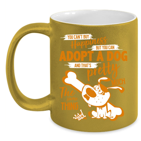 You Can't Buy Happiness Coffee Mug, You Can Adopt A Dog Coffee Cup