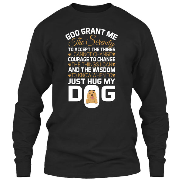 God Grant Me The Serenity T Shirt, Just Hug My Dog T Shirt
