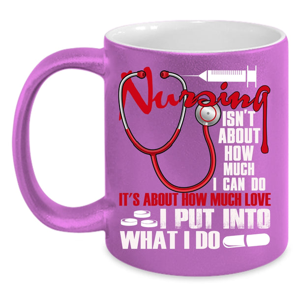 Nursing Isn't About How Much I Can Do Coffee Mug, Funny Coffee Cup