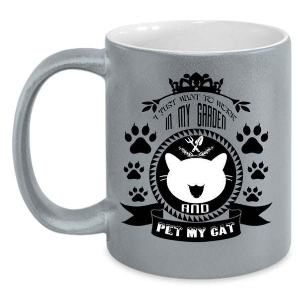 My Cat Coffee Mug, I Just Want To Work In My Garden And Pet Accent Mug