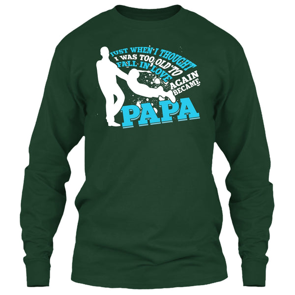 I Was Too Old To Fall In Love Again T Shirt, Became Papa T Shirt