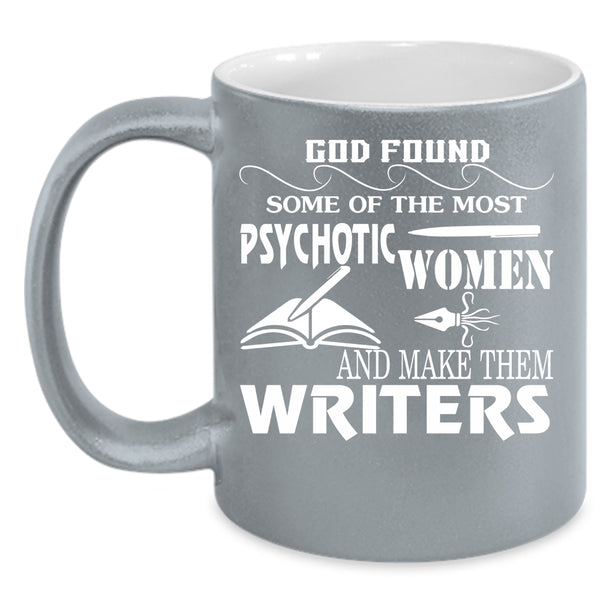 The Most Psychotic Women Coffee Mug, Make The Writers Coffee Cup